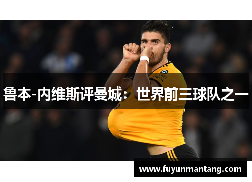 鲁本-内维斯评曼城：世界前三球队之一